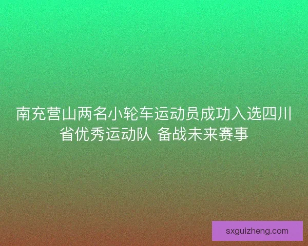 南充营山两名小轮车运动员成功入选四川省优秀运动队 备战未来赛事