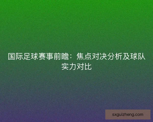 国际足球赛事前瞻：焦点对决分析及球队实力对比